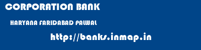 CORPORATION BANK  HARYANA FARIDABAD PALWAL   banks information 